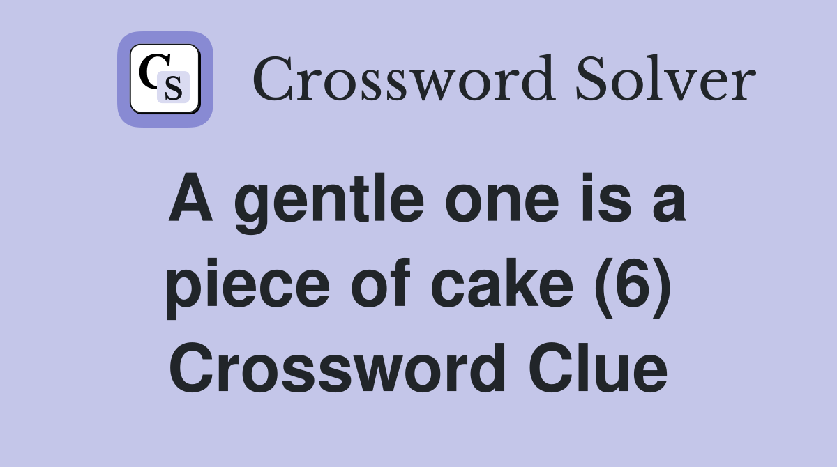 A gentle one is a piece of cake (6) Crossword Clue Answers